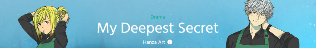 Banner with text, "Drama, My Deepest Secret by Hanza Art."