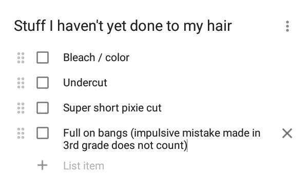 Screenshot of list with text: "Stuff I haven't yet done to my hair: Bleach or color; Undercut; super short pixie cut; full on bangs (impulsive mistake made in third grade does not count)"