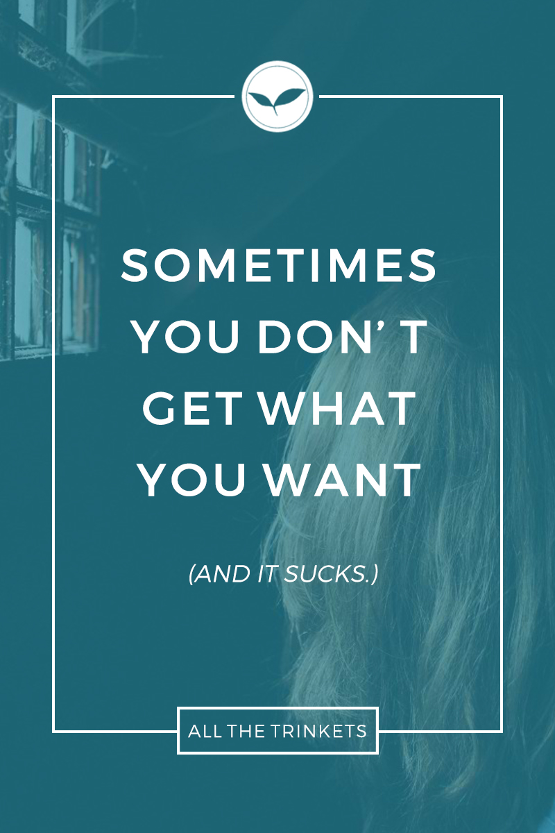 Sometimes You Don't Get What You Want | Coping, Personal growth, Personal development, Life advice, Life tips