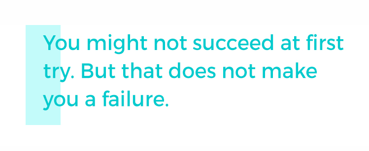 You may not succeed at first try but that doesn't make you a failure #quotes